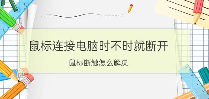 鼠标连接电脑时不时就断开 鼠标断触怎么解决？